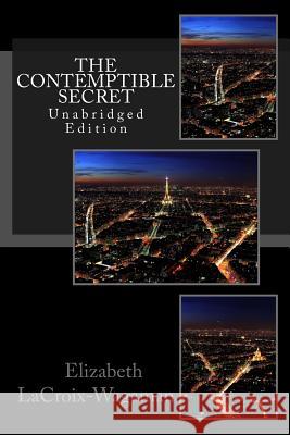 The Contemptible Secret: Unabridged Edition Elizabeth LaCroix-Wagaman 9781501006494 Createspace