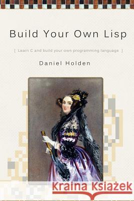 Build Your Own Lisp Holden, Daniel 9781501006623 Createspace