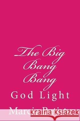The Big Bang Bang: God Light Marcia Batiste 9781501007279 Createspace Independent Publishing Platform