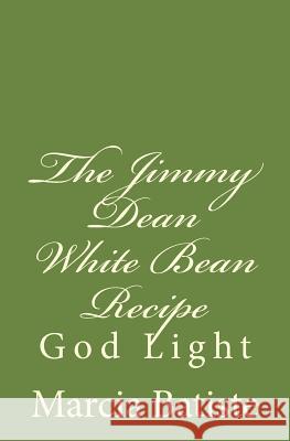 The Jimmy Dean White Bean Recipe: God Light Marcia Batiste 9781501007538 Createspace Independent Publishing Platform