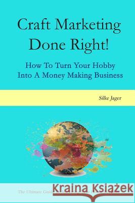 Craft Marketing Done Right!: How To Turn Your Hobby Into A Money Making Business Jager, Silke 9781501007606 Createspace