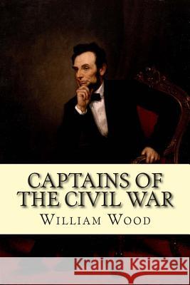 Captains of the Civil War William Wood 9781501008214 Createspace
