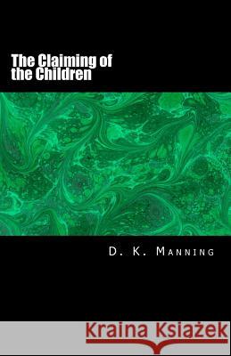 The Claiming of the Children D. K. Manning 9781501008467 Createspace