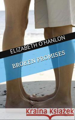 Broken Promises Elizabeth O'Hanlon 9781501008603 Createspace