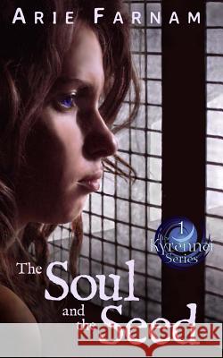 The Soul and the Seed: The Kyrennei Series Book One Arie Farnam 9781501008986 Createspace