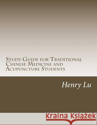 Study Guide for Traditional Chinese Medicine and Acupuncture Students Henry C. Lu 9781501009839 Createspace