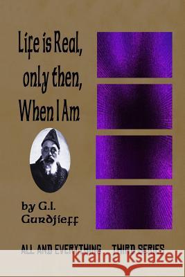 Life is Real, Only Then, When I Am: All and Everything: Third Series Gurdjieff, G. I. 9781501010224 Createspace