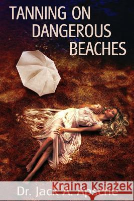 Tanning on Dangerous Beaches Jack a. Apsche Steve Caresser 9781501012112