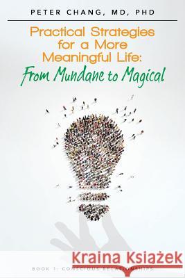 Practical Strategies for a More Meaningful Life: From Mundane to Magical MD Phd Peter Chang 9781501012334