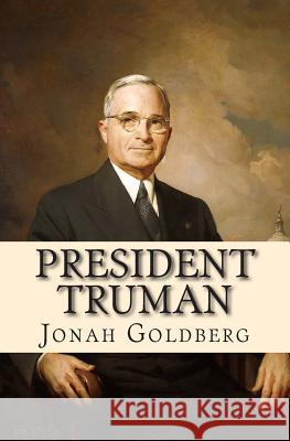 President Truman: The White House Years Jonah I. Goldberg 9781501013829