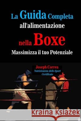 La Guida Completa all'alimentazione nella Boxe: Massimizza il tuo Potenziale Correa 9781501016257 Createspace