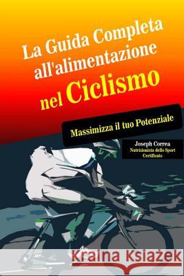 La Guida Completa all'alimentazione nel Ciclismo: Massimizza il tuo Potenziale Correa 9781501016394