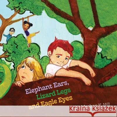 Elephant Ears, Lizard Legs and Eagle Eyes Meghan K. Hill Maura McGonagle 9781501016554