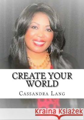 Create Your World: You Have The Power To Create Your World Lang, Cassandra 9781501016875 Createspace