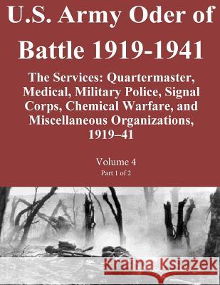 U.S. Army Oder of Battle 1919-1941 The Services: Quartermaster, Medical, Military Police, Signal Corps, Chemical Warfare, and Miscellaneous Organizati Combat Studies Institute Press U. S. Arm 9781501017025