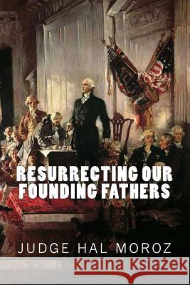 Resurrecting Our Founding Fathers Hal Moroz 9781501017902