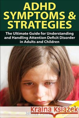 ADHD Symptom and Strategies: The Ultimate Guide for Understanding and Handling Attention Deficit Disorder in Adults and Children Jeffrey Powell 9781501018367 Createspace