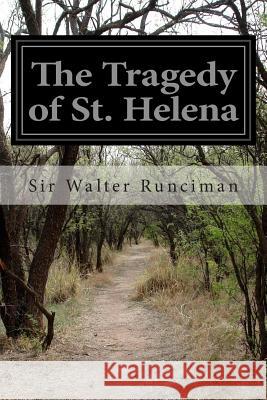 The Tragedy of St. Helena Sir Walter Runciman 9781501018664