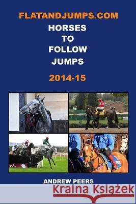 FlatandJumps.com Horses to Follow Jumps 2014-15 Peers, Andrew 9781501020124 Createspace