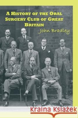 A History of the Oral Surgery Club of Great Britain John Bradley 9781501021220