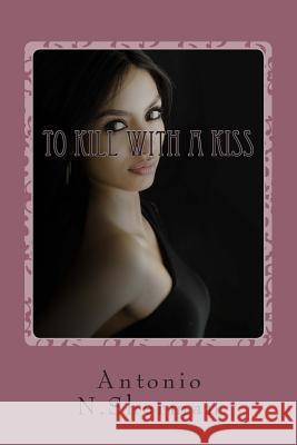 To Kill With A Kiss: Justice With Curves Sherman, Antonio N. 9781501021329 Createspace