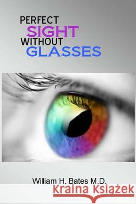 Perfect Sight Without Glasses William H. Bate 9781501022142 Createspace