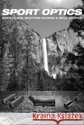 Sport Optics: Binoculars, Spotting Scopes & Riflescopes Alan R. Hale 9781501022418 Createspace