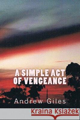 A Simple Act of Vengeance Andrew Giles 9781501022500 Createspace