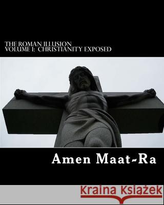 The Roman Illusion Volume One: Explores the African origins of Christianity Maat-Ra, Amen 9781501022852 Createspace