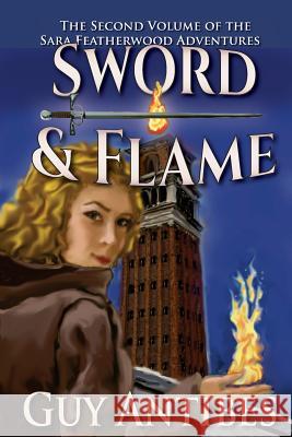 Sword & Flame: The Sara Featherwood Adventures Volume Two Guy Antibes 9781501023248 Createspace