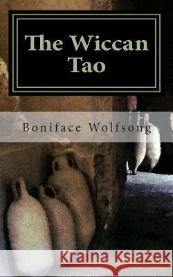 The Wiccan Tao: A reinterpretation of the Tao Te Ching Wolfsong, Boniface 9781501023378 Createspace