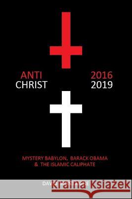 Antichrist 2016-2019: Mystery Babylon, Barack Obama & the Islamic Caliphate David Montaigne 9781501025396