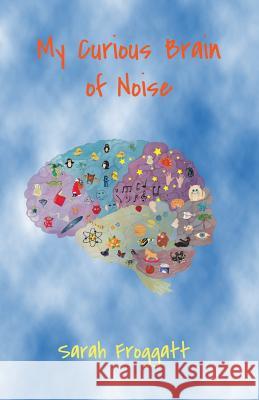 My Curious Brain of Noise Sarah Froggatt Sarah Froggatt 9781501025853