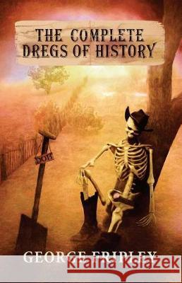 The Complete Dregs of History George Fripley 9781501026089 Createspace Independent Publishing Platform