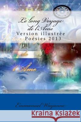 Le long Voyage de l'Âme: Version illustrée - Poésies 2014 Wayanne, Emmanuel 9781501028281 Createspace