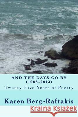 And the Days Go By: Twenty-Five Years of Poetry: (1988-2013) Berg-Raftakis, Karen Ann 9781501028878