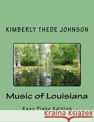 Music of Louisiana: Easy Piano Edition Kimberly Thede Johnson 9781501030024 Createspace Independent Publishing Platform