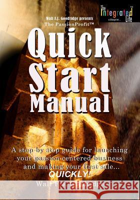 The PassionProfit Quick Start Manual: A step-by-step guide for launching your passion-centered business and making your first sale...quickly! Goodridge, Walt F. J. 9781501031847