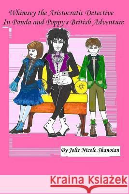 Whimsey the Aristocratic Detective and Panda and Poppy's British Adventure Jolie Nicole Shanoian 9781501032950 Createspace