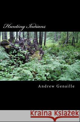 Hunting Indians Andrew Genaille 9781501033117 Createspace