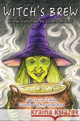 Witch's Brew: Wicked, Wacky Poems for a Dark, Dark Night Terri Cohlene Mary Gregg Byrne 9781501033919 Createspace