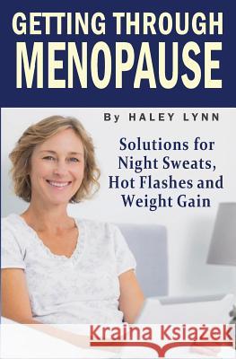 Getting Through Menopause: Solutions for Night Sweats, Hot Flashes and Weight Gain Haley Lynn 9781501034282