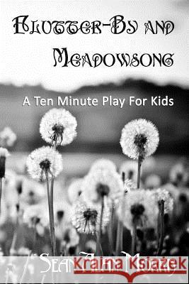 Flutter-By and Meadowsong: A Ten Minute Play for Two Boys Sean Alan Morris 9781501034374 Createspace