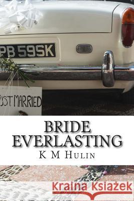 Bride Everlasting: A split path to matrimonial happiness K. M. Hulin 9781501035760