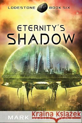 Lodestone Book Six: Eternity's Shadow Mark Whiteway 9781501036224 Createspace