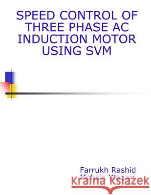 Speed Control Of Three Phase AC Induction Motor Using SVM Mohsin Waqa Umar Tabrez Sham Farrukh Rashi 9781501037894 Createspace Independent Publishing Platform