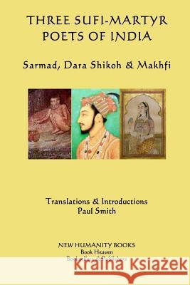 Three Sufi-Martyr Poets of India: Sarmad, Dara Shikoh & Mafhki Paul Smith 9781501037900