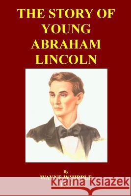 The Story Of Young Abraham Lincoln: A Biography Of Young Abe For Young Readers Whipple, Wyane 9781501038372
