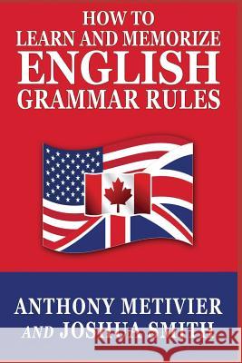How to Learn and Memorize English Grammar Rules Anthony Metivier Joshua Smith 9781501039119 Createspace