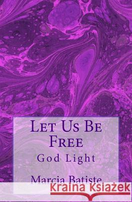 Let Us Be Free: God Light Marcia Batiste 9781501039317 Createspace Independent Publishing Platform